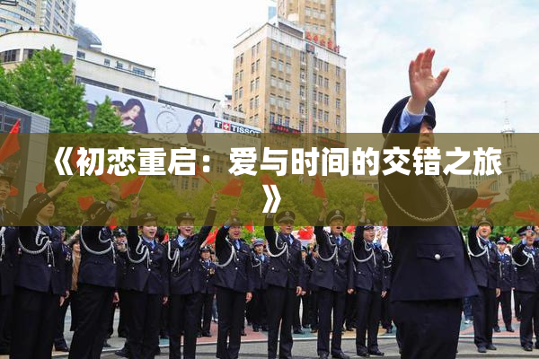 《初恋重启：爱与时间的交错之旅》