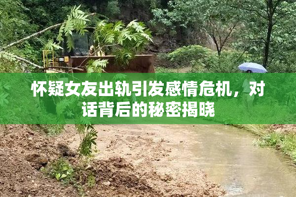 怀疑女友出轨引发感情危机，对话背后的秘密揭晓