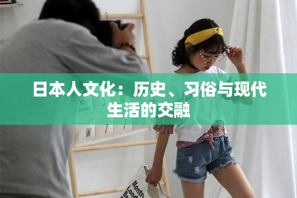 日本人文化：历史、习俗与现代生活的交融