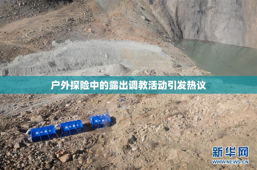 户外探险中的露出调教活动引发热议
