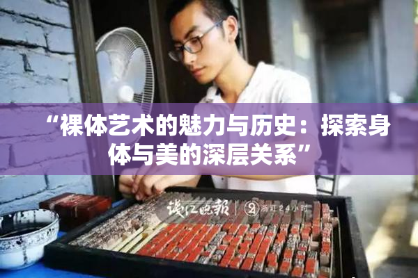 “裸体艺术的魅力与历史：探索身体与美的深层关系”