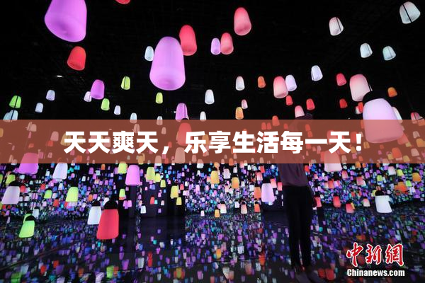 天天爽天，乐享生活每一天！