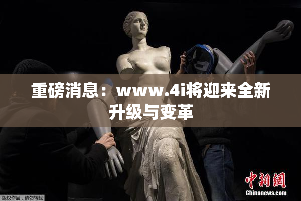重磅消息：www.4i将迎来全新升级与变革