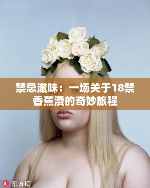 禁忌滋味：一场关于18禁香蕉漫的奇妙旅程