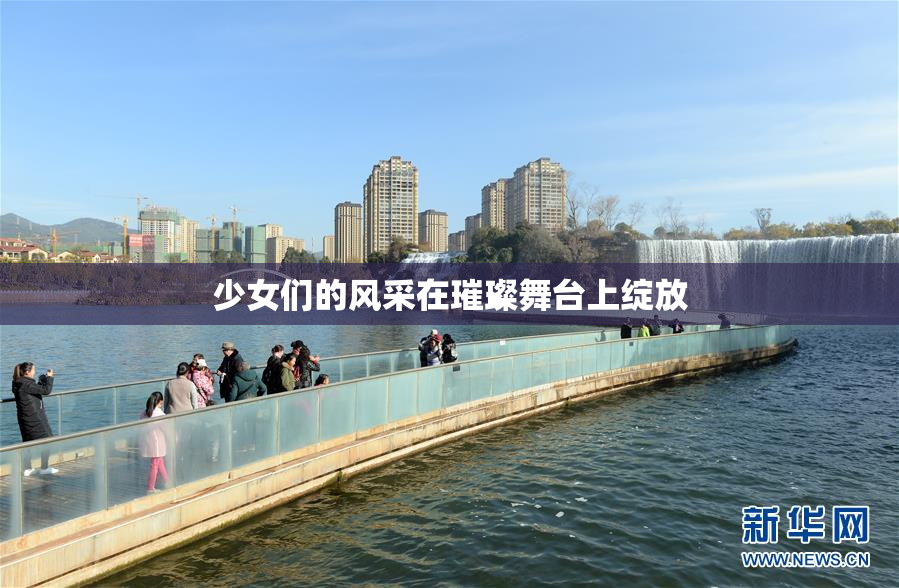 少女们的风采在璀璨舞台上绽放