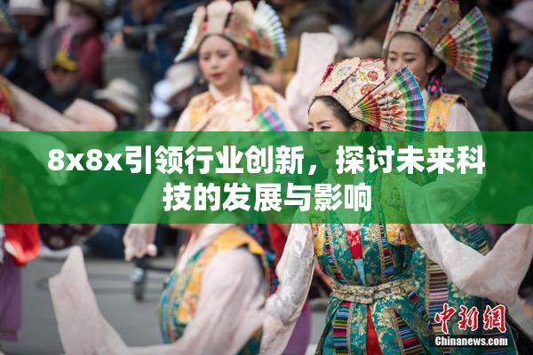 8x8x引领行业创新，探讨未来科技的发展与影响