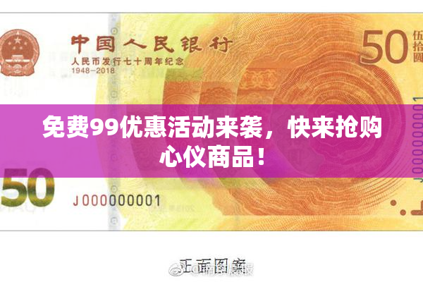 免费99优惠活动来袭，快来抢购心仪商品！