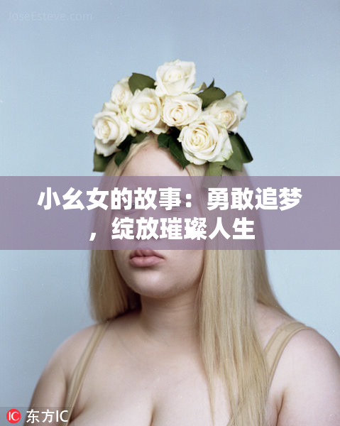 小幺女的故事：勇敢追梦，绽放璀璨人生