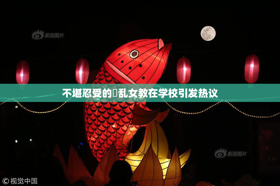 不堪忍受的婬乱女教在学校引发热议