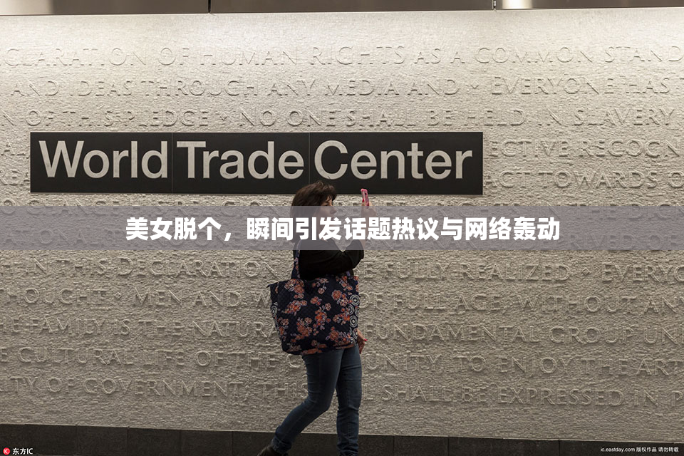 美女脱个，瞬间引发话题热议与网络轰动