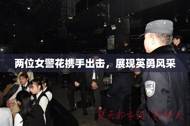两位女警花携手出击，展现英勇风采