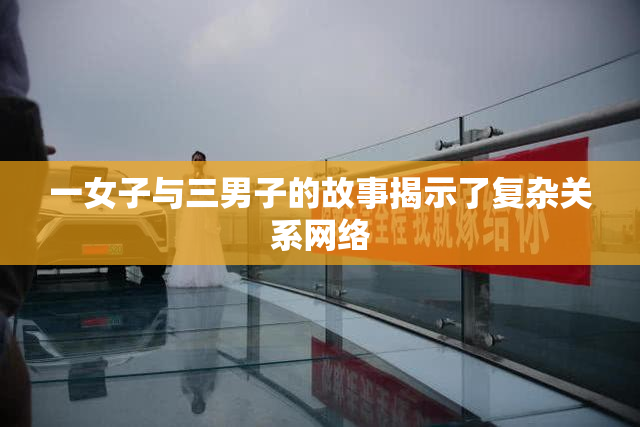 一女子与三男子的故事揭示了复杂关系网络