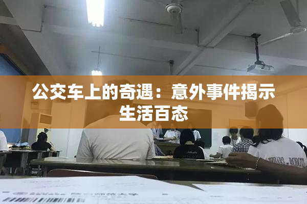 公交车上的奇遇：意外事件揭示生活百态