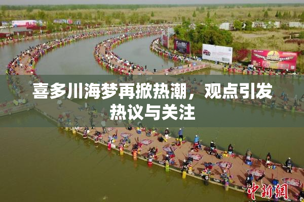 喜多川海梦再掀热潮，观点引发热议与关注