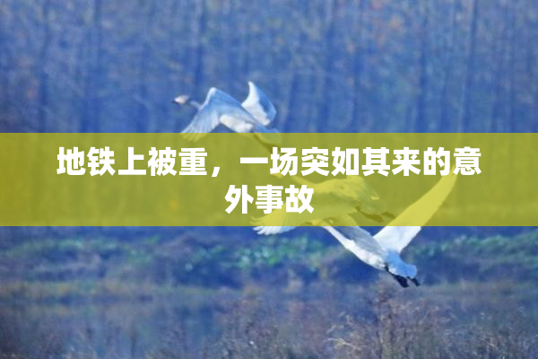 地铁上被重，一场突如其来的意外事故