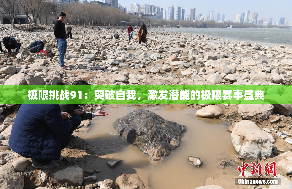 极限挑战91：突破自我，激发潜能的极限赛事盛典