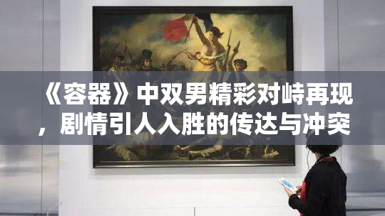 《容器》中双男精彩对峙再现，剧情引人入胜的传达与冲突