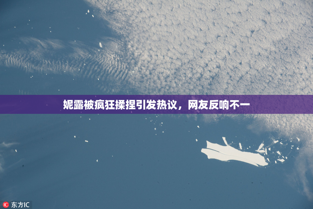 妮露被疯狂揉捏引发热议，网友反响不一