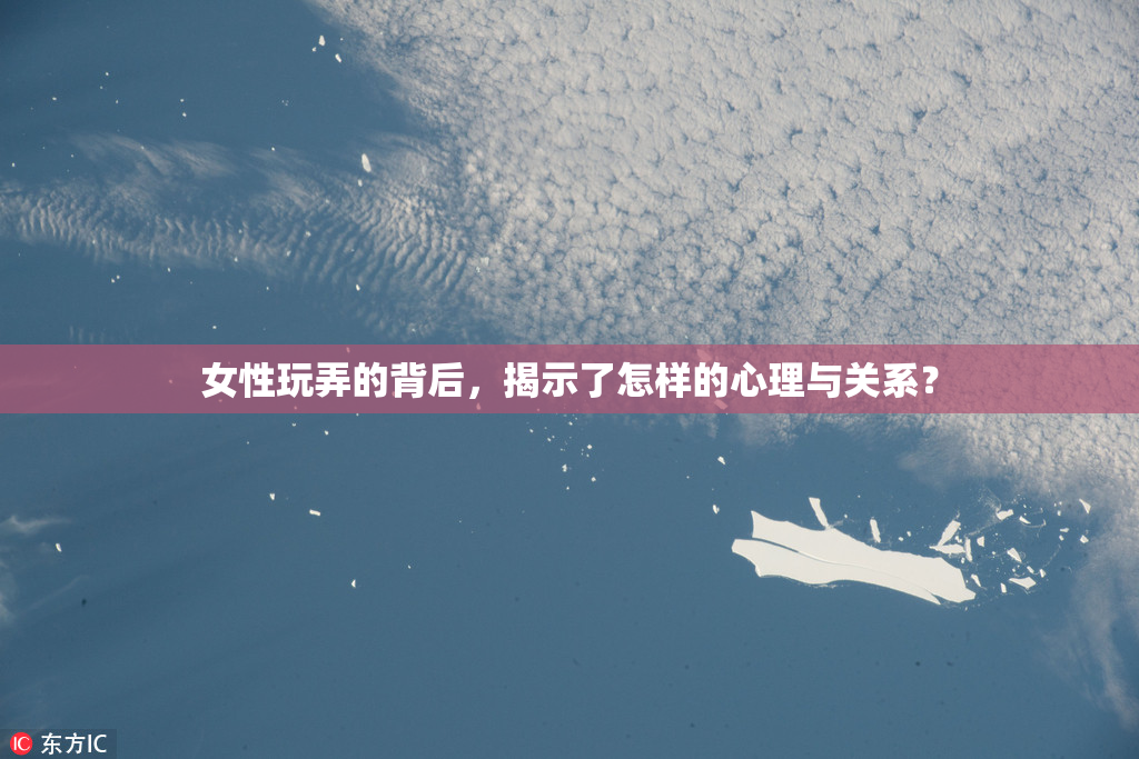 女性玩弄的背后，揭示了怎样的心理与关系？