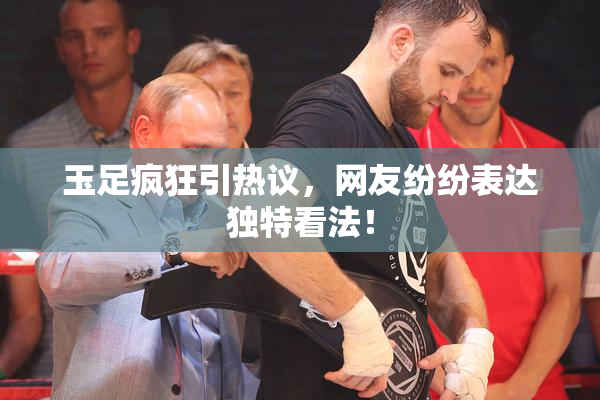 玉足疯狂引热议，网友纷纷表达独特看法！