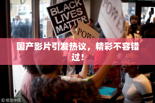 国产影片引发热议，精彩不容错过！