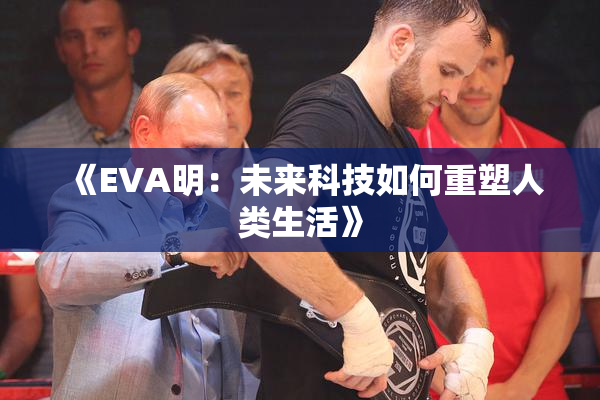 《EVA明：未来科技如何重塑人类生活》