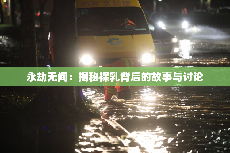 永劫无间：揭秘裸乳背后的故事与讨论
