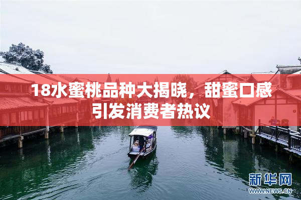 18水蜜桃品种大揭晓，甜蜜口感引发消费者热议
