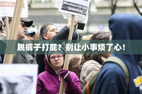 脱裤子打屁？别让小事烦了心！