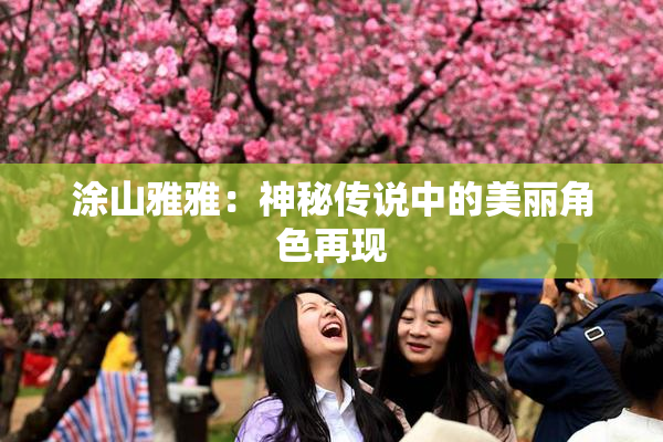 涂山雅雅：神秘传说中的美丽角色再现