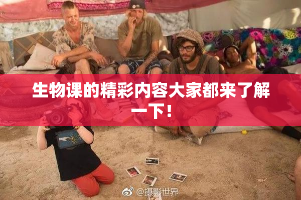 生物课的精彩内容大家都来了解一下！