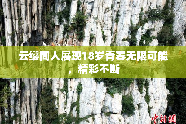 云缨同人展现18岁青春无限可能，精彩不断