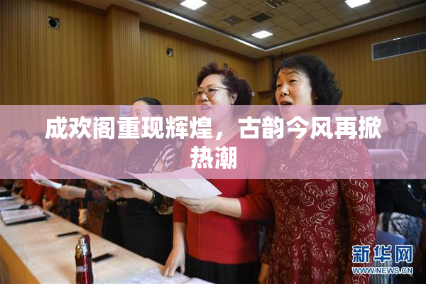 成欢阁重现辉煌，古韵今风再掀热潮