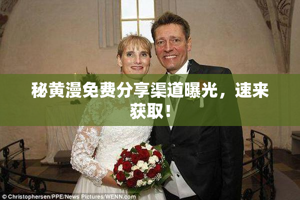 秘黄漫免费分享渠道曝光，速来获取！