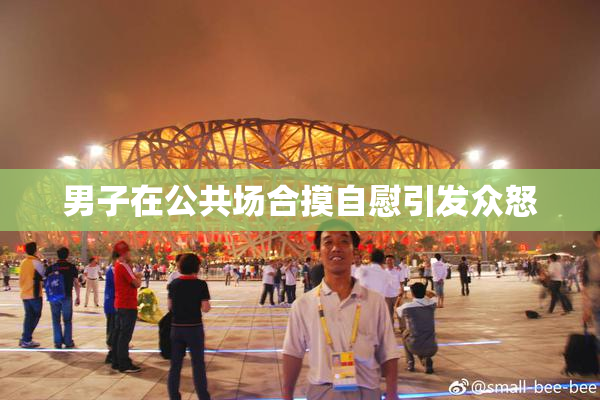 男子在公共场合摸自慰引发众怒