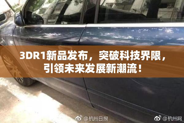 3DR1新品发布，突破科技界限，引领未来发展新潮流！