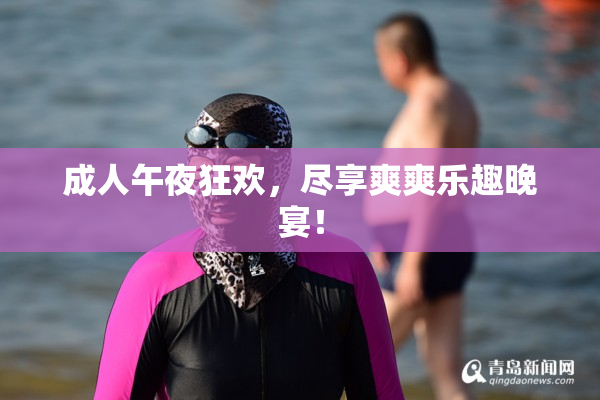成人午夜狂欢，尽享爽爽乐趣晚宴！