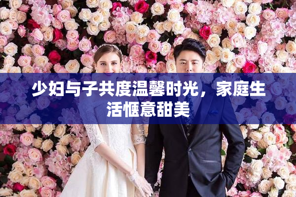 少妇与子共度温馨时光，家庭生活惬意甜美