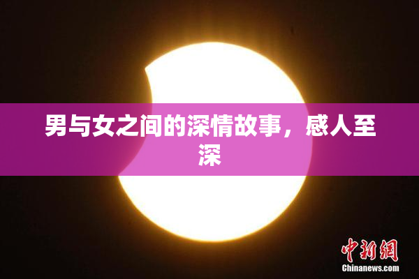 男与女之间的深情故事，感人至深