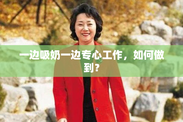 一边吸奶一边专心工作，如何做到？