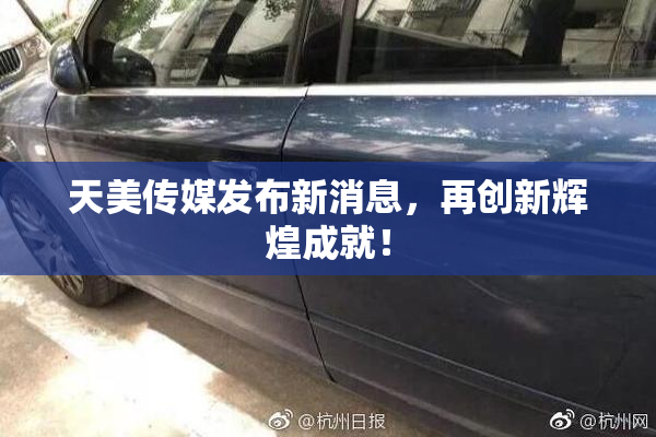 天美传媒发布新消息，再创新辉煌成就！