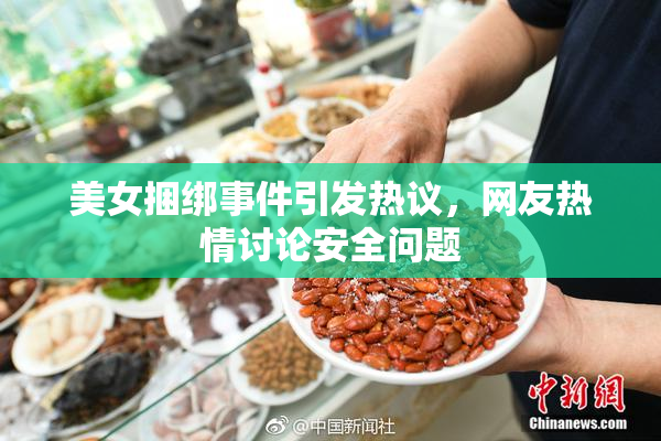 美女捆绑事件引发热议，网友热情讨论安全问题