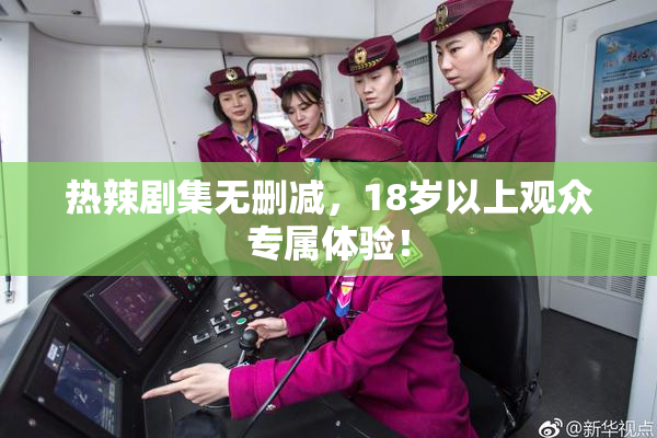热辣剧集无删减，18岁以上观众专属体验！