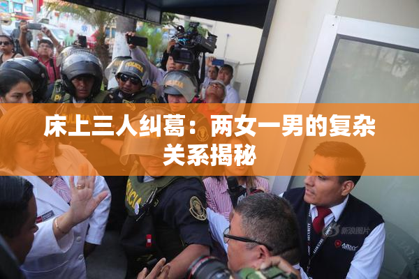 床上三人纠葛：两女一男的复杂关系揭秘