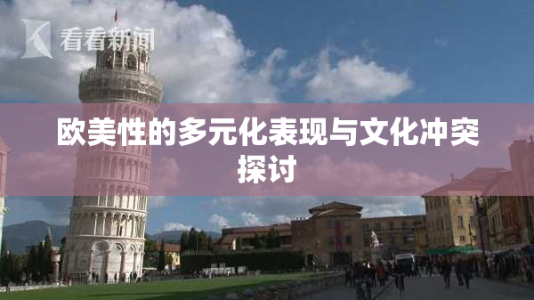 欧美性的多元化表现与文化冲突探讨
