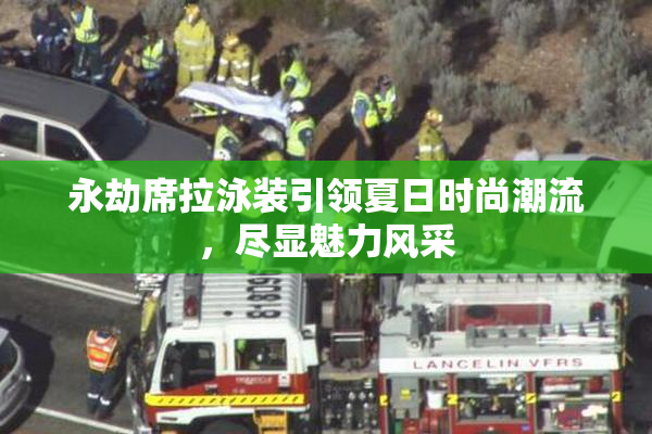 永劫席拉泳装引领夏日时尚潮流，尽显魅力风采