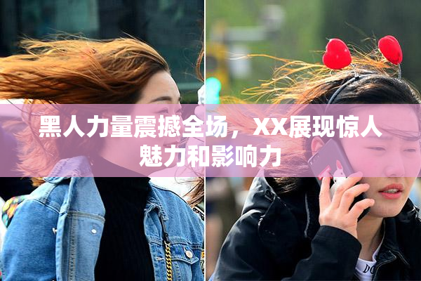 黑人力量震撼全场，XX展现惊人魅力和影响力