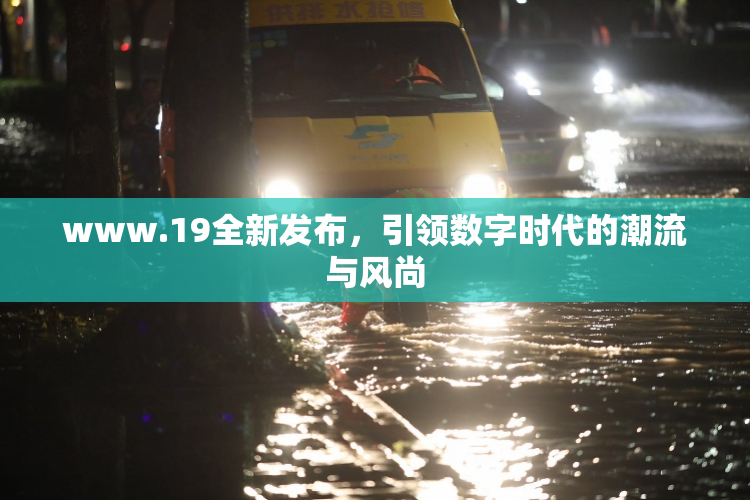 www.19全新发布，引领数字时代的潮流与风尚