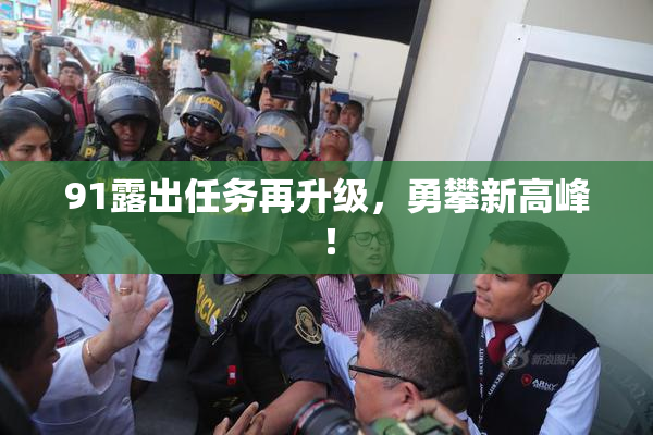 91露出任务再升级，勇攀新高峰！