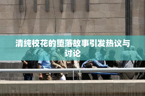 清纯校花的堕落故事引发热议与讨论